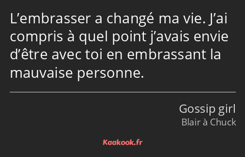 L’embrasser a changé ma vie. J’ai compris à quel point j’avais envie d’être avec toi en embrassant…