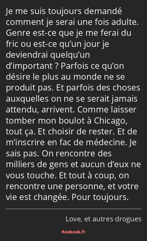 Je me suis toujours demandé comment je serai une fois adulte. Genre est-ce que je me ferai du fric…