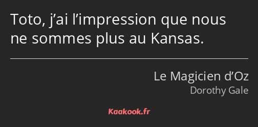 Toto, j’ai l’impression que nous ne sommes plus au Kansas.