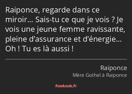 Raiponce, regarde dans ce miroir… Sais-tu ce que je vois ? Je vois une jeune femme ravissante…