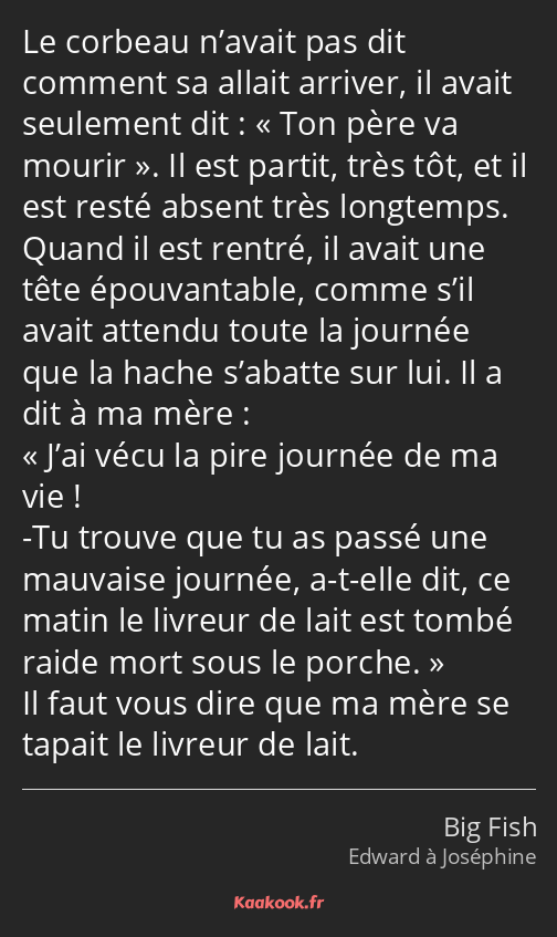 Le corbeau n’avait pas dit comment sa allait arriver, il avait seulement dit : Ton père va mourir…