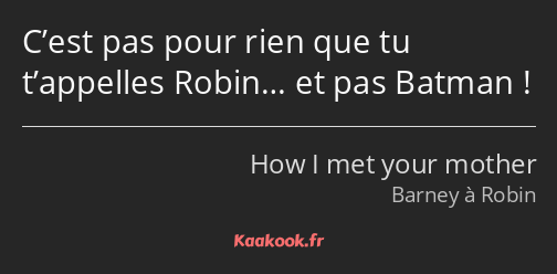 C’est pas pour rien que tu t’appelles Robin… et pas Batman !