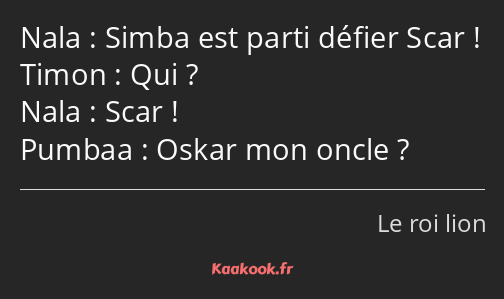 Simba est parti défier Scar ! Qui ? Scar ! Oskar mon oncle ?