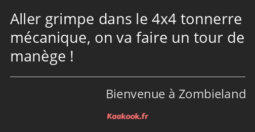 Aller grimpe dans le 4x4 tonnerre mécanique, on va faire un tour de manège !