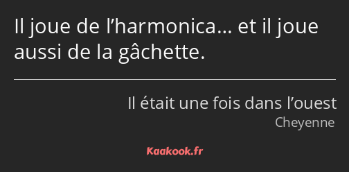 Il joue de l’harmonica… et il joue aussi de la gâchette.