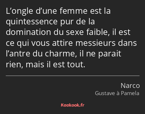 L’ongle d’une femme est la quintessence pur de la domination du sexe faible, il est ce qui vous…