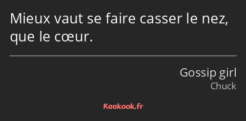 Mieux vaut se faire casser le nez, que le cœur.