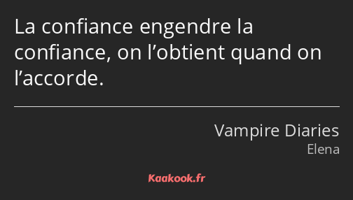 La confiance engendre la confiance, on l’obtient quand on l’accorde.