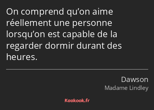 On comprend qu’on aime réellement une personne lorsqu’on est capable de la regarder dormir durant…