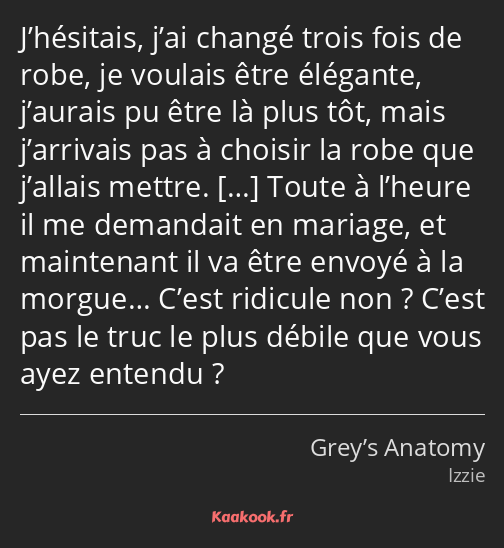 J’hésitais, j’ai changé trois fois de robe, je voulais être élégante, j’aurais pu être là plus tôt…