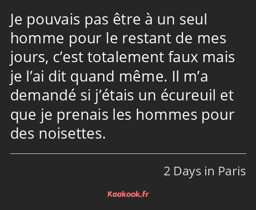 Je pouvais pas être à un seul homme pour le restant de mes jours, c’est totalement faux mais je…