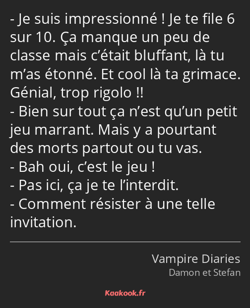 Je suis impressionné ! Je te file 6 sur 10. Ça manque un peu de classe mais c’était bluffant, là tu…