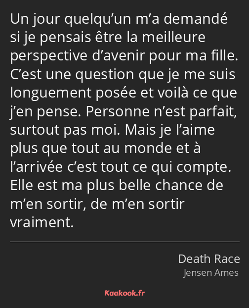 Un jour quelqu’un m’a demandé si je pensais être la meilleure perspective d’avenir pour ma fille…