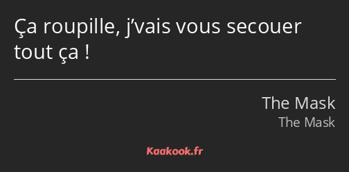 Ça roupille, j’vais vous secouer tout ça !