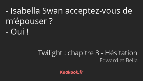 Isabella Swan acceptez-vous de m’épouser ? Oui !