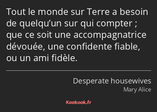 Tout le monde sur Terre a besoin de quelqu’un sur qui compter ; que ce soit une accompagnatrice…