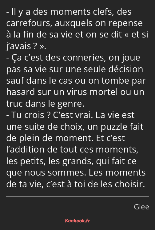 Il y a des moments clefs, des carrefours, auxquels on repense à la fin de sa vie et on se dit et si…