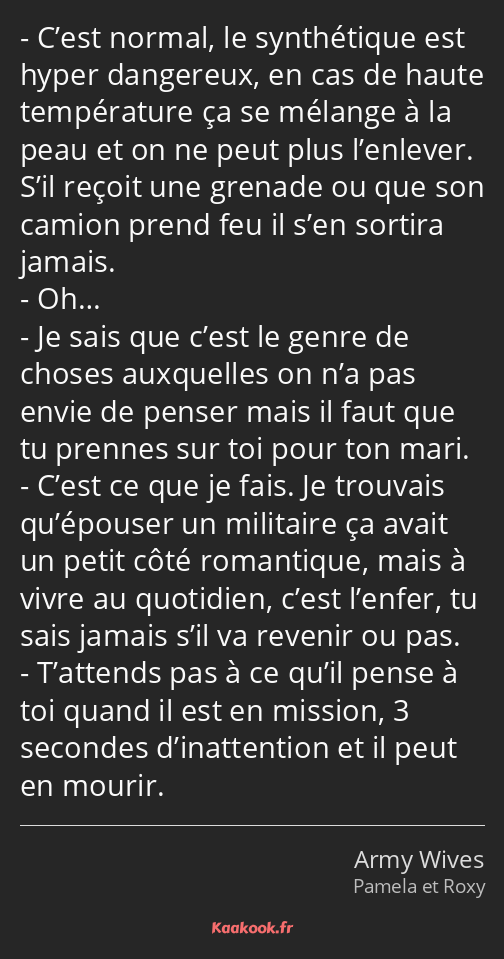 C’est normal, le synthétique est hyper dangereux, en cas de haute température ça se mélange à la…