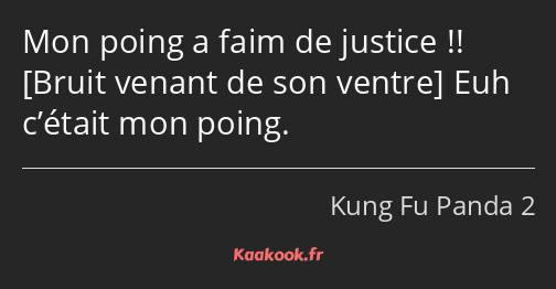 Mon poing a faim de justice !! Euh c’était mon poing.