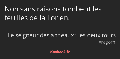 Non sans raisons tombent les feuilles de la Lorien.