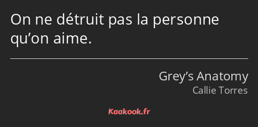 On ne détruit pas la personne qu’on aime.