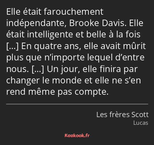 Elle était farouchement indépendante, Brooke Davis. Elle était intelligente et belle à la fois En…