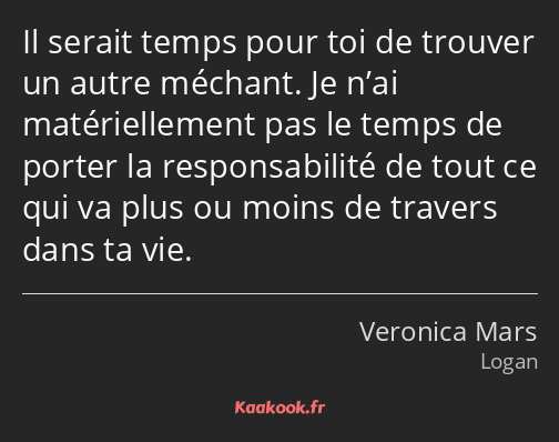 Il serait temps pour toi de trouver un autre méchant. Je n’ai matériellement pas le temps de porter…