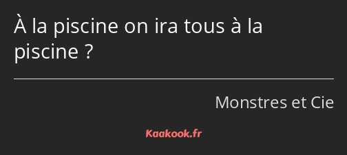 À la piscine on ira tous à la piscine ?