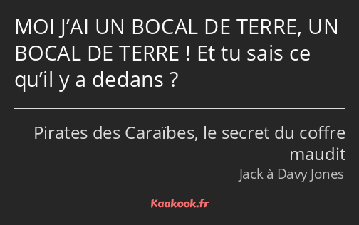 MOI J’AI UN BOCAL DE TERRE, UN BOCAL DE TERRE ! Et tu sais ce qu’il y a dedans ?