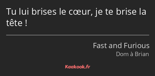 Tu lui brises le cœur, je te brise la tête !