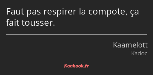 Faut pas respirer la compote, ça fait tousser.