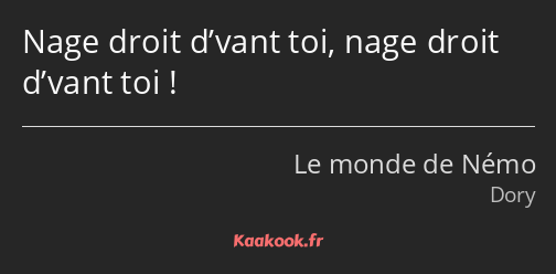 Nage droit d’vant toi, nage droit d’vant toi !