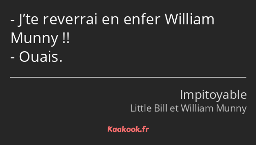 J’te reverrai en enfer William Munny !! Ouais.