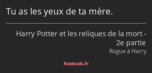 Tu as les yeux de ta mère.