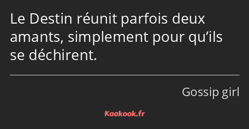 Le Destin réunit parfois deux amants, simplement pour qu’ils se déchirent.