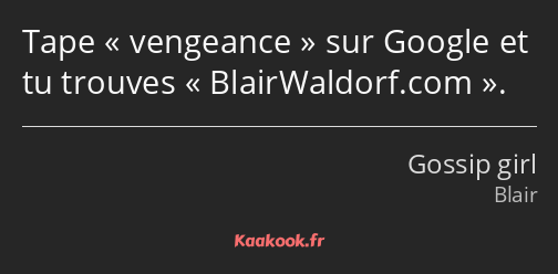 Tape vengeance sur Google et tu trouves BlairWaldorf.com.