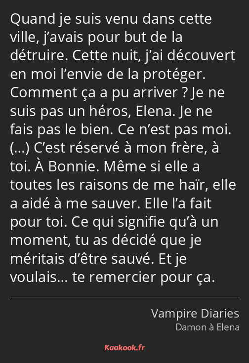 Quand je suis venu dans cette ville, j’avais pour but de la détruire. Cette nuit, j’ai découvert en…