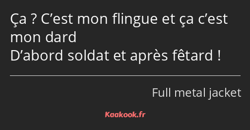 Ça ? C’est mon flingue et ça c’est mon dard D’abord soldat et après fêtard !