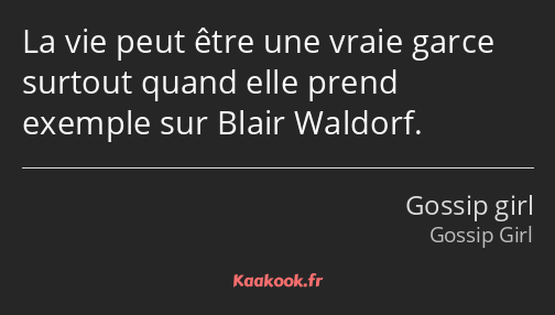 La vie peut être une vraie garce surtout quand elle prend exemple sur Blair Waldorf.