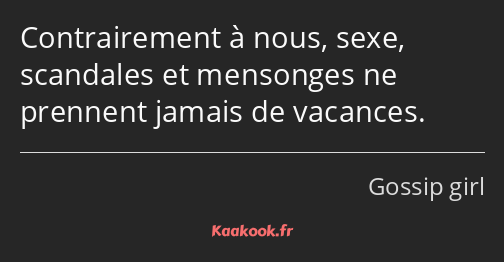 Contrairement à nous, sexe, scandales et mensonges ne prennent jamais de vacances.