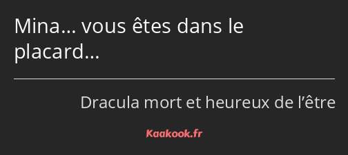 Mina… vous êtes dans le placard…