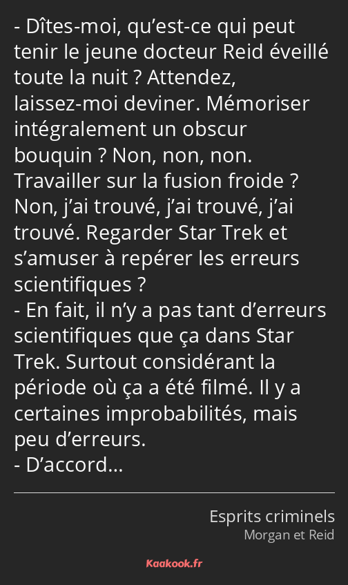 Dîtes-moi, qu’est-ce qui peut tenir le jeune docteur Reid éveillé toute la nuit ? Attendez, laissez…