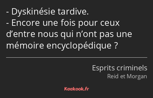 Dyskinésie tardive. Encore une fois pour ceux d’entre nous qui n’ont pas une mémoire encyclopédique…