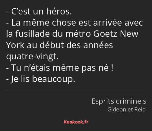 C’est un héros. La même chose est arrivée avec la fusillade du métro Goetz New York au début des…