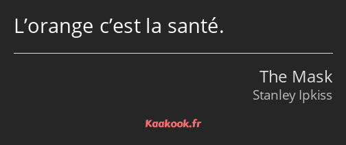 L’orange c’est la santé.