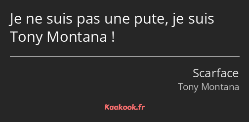 Je ne suis pas une pute, je suis Tony Montana !