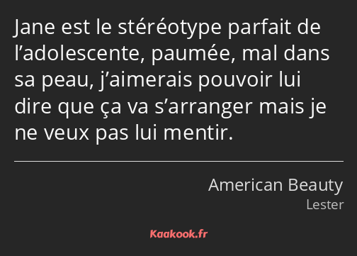 Jane est le stéréotype parfait de l’adolescente, paumée, mal dans sa peau, j’aimerais pouvoir lui…