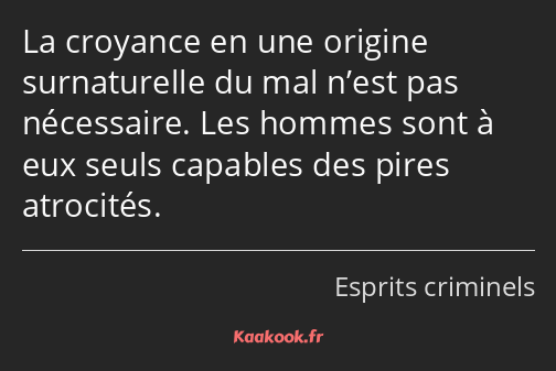 La croyance en une origine surnaturelle du mal n’est pas nécessaire. Les hommes sont à eux seuls…