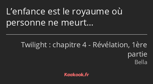 L’enfance est le royaume où personne ne meurt…