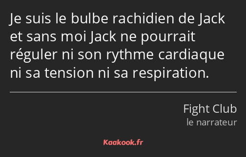 Je suis le bulbe rachidien de Jack et sans moi Jack ne pourrait réguler ni son rythme cardiaque ni…